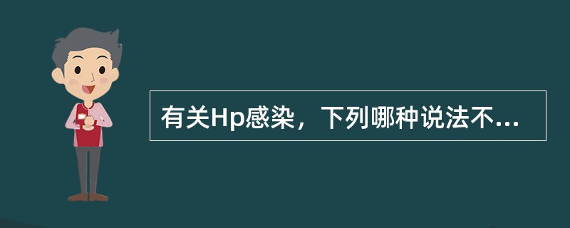 有关Hp感染，下列哪种说法不正确？（　　）