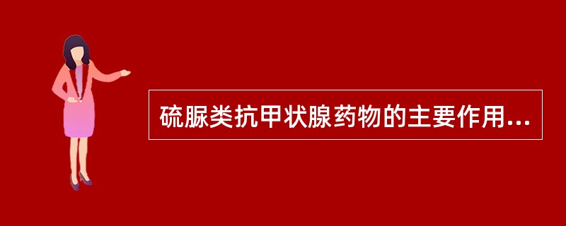 硫脲类抗甲状腺药物的主要作用是（　　）。