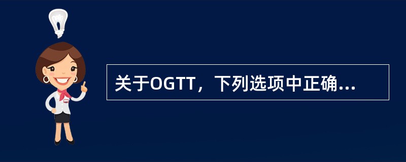 关于OGTT，下列选项中正确的是（　　）。