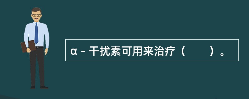 α－干扰素可用来治疗（　　）。