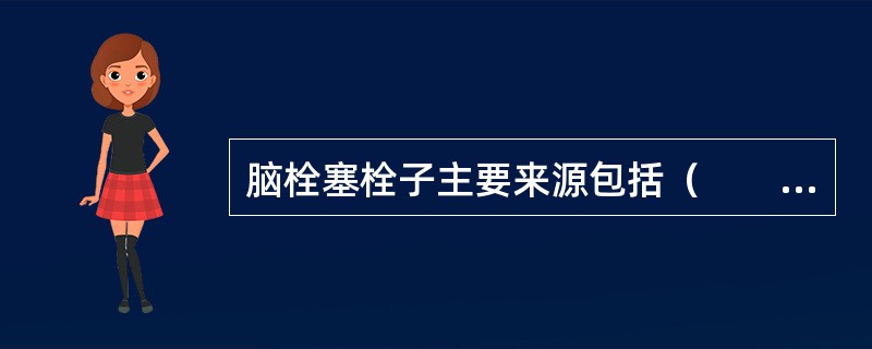 脑栓塞栓子主要来源包括（　　）。