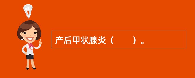 产后甲状腺炎（　　）。