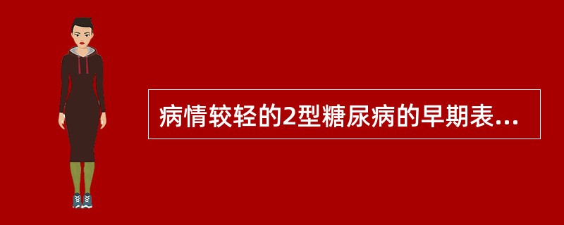 病情较轻的2型糖尿病的早期表现为（　　）。