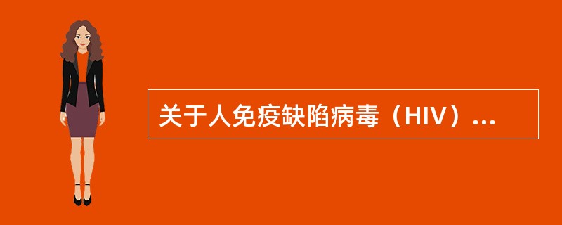 关于人免疫缺陷病毒（HIV），下列说法中错误的是（　　）。