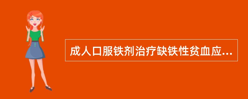 成人口服铁剂治疗缺铁性贫血应（　　）。