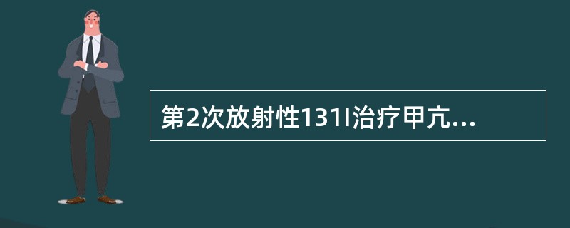 第2次放射性131I治疗甲亢应在第一次治疗后？（　　）。