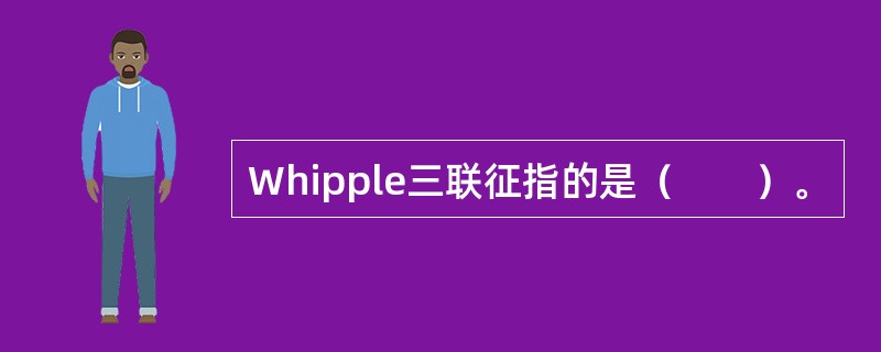 Whipple三联征指的是（　　）。