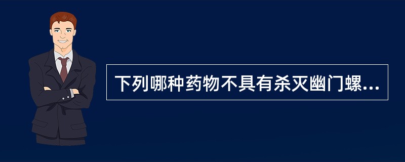 下列哪种药物不具有杀灭幽门螺杆菌的作用？（　　）