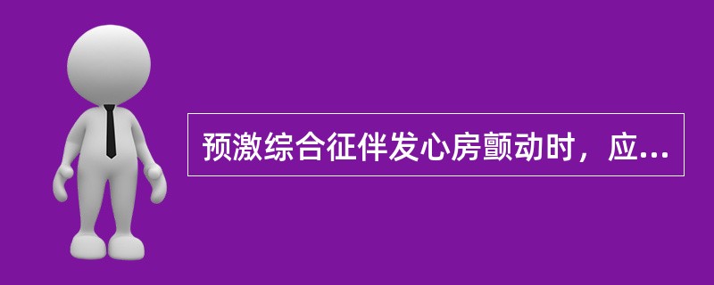 预激综合征伴发心房颤动时，应选用（　　）。