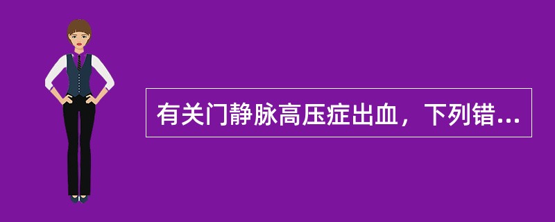 有关门静脉高压症出血，下列错误的是（　　）。