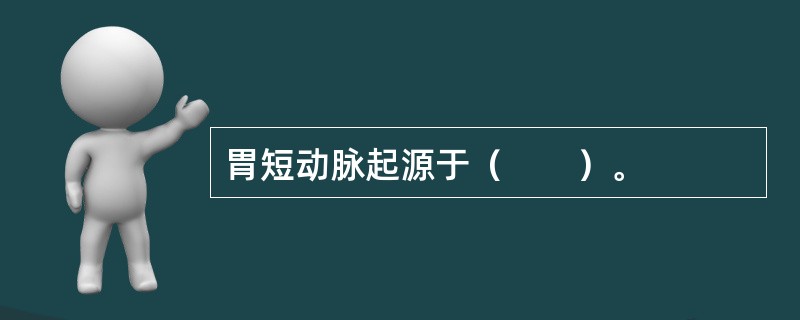 胃短动脉起源于（　　）。