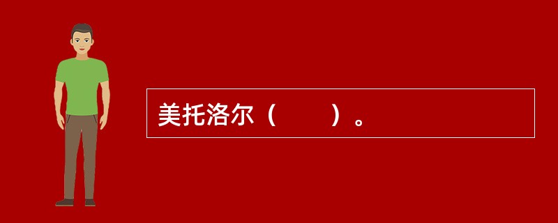 美托洛尔（　　）。
