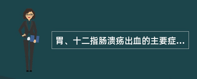 胃、十二指肠溃疡出血的主要症状、体征是（　　）。