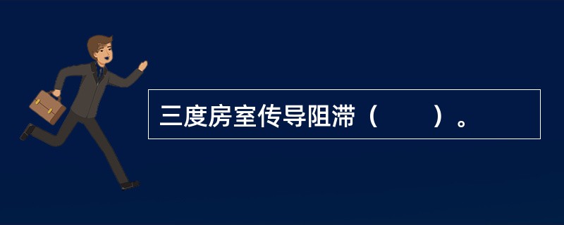 三度房室传导阻滞（　　）。