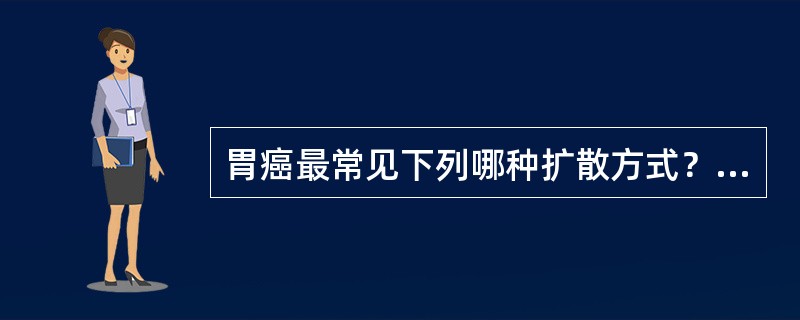 胃癌最常见下列哪种扩散方式？（　　）