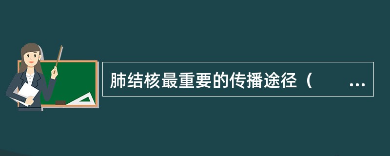 肺结核最重要的传播途径（　　）。
