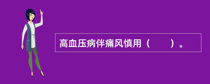 高血压病伴痛风慎用（　　）。