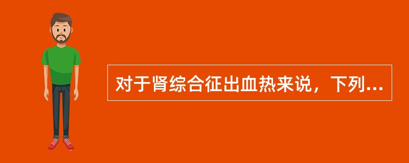 对于肾综合征出血热来说，下列哪项是不正确的？（　　）