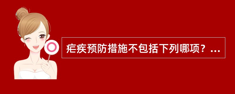 疟疾预防措施不包括下列哪项？（　　）