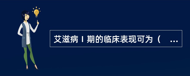 艾滋病Ⅰ期的临床表现可为（　　）。