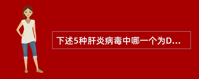 下述5种肝炎病毒中哪一个为DNA病毒？（　　）