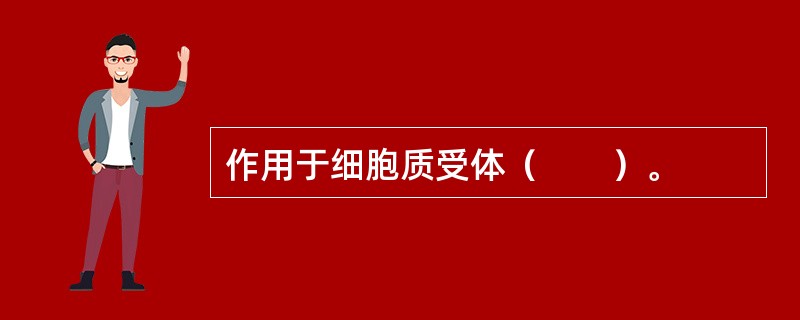 作用于细胞质受体（　　）。