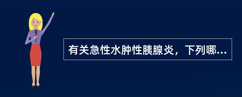 有关急性水肿性胰腺炎，下列哪项是错误的？（　　）