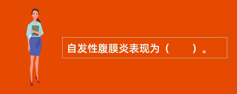 自发性腹膜炎表现为（　　）。