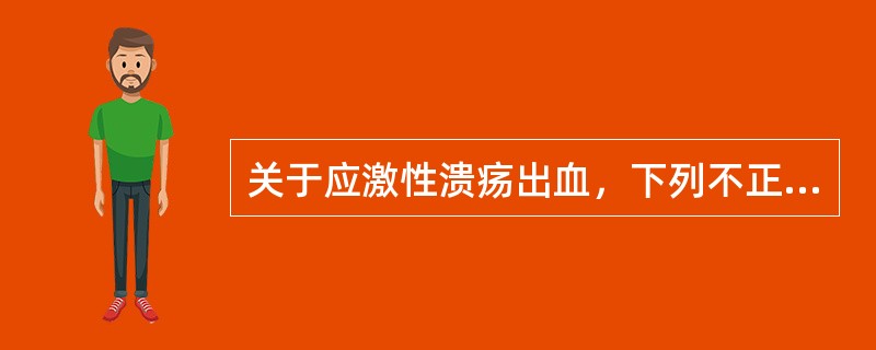 关于应激性溃疡出血，下列不正确的是（　　）。