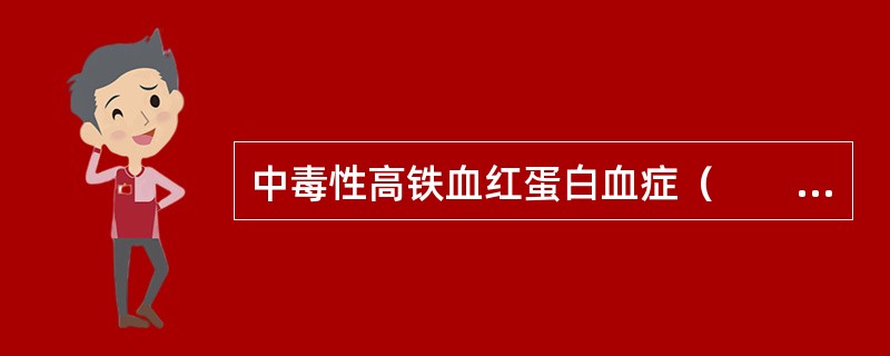 中毒性高铁血红蛋白血症（　　）。