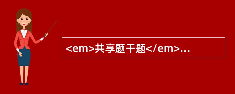 <em>共享题干题</em><p class="MsoPlainText ">患者，女性，58岁，有高血压、糖尿病史5年，血压、血糖控制不理想，