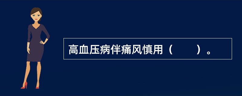 高血压病伴痛风慎用（　　）。