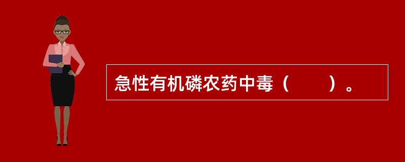 急性有机磷农药中毒（　　）。