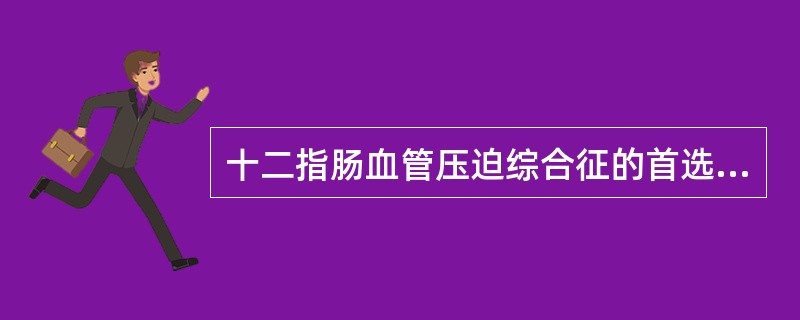 十二指肠血管压迫综合征的首选诊断方法为（　　）。