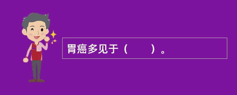 胃癌多见于（　　）。