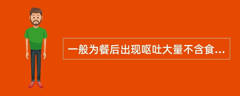 一般为餐后出现呕吐大量不含食物的胆汁（　　）。
