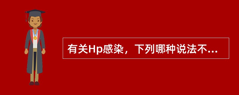 有关Hp感染，下列哪种说法不正确？（　　）