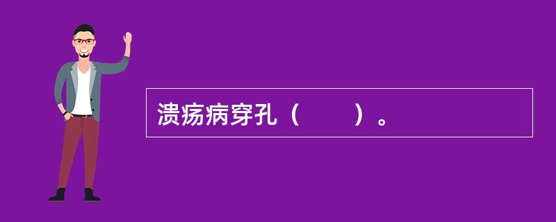 溃疡病穿孔（　　）。