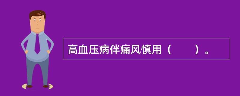 高血压病伴痛风慎用（　　）。