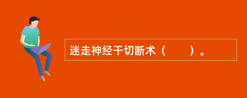 迷走神经干切断术（　　）。