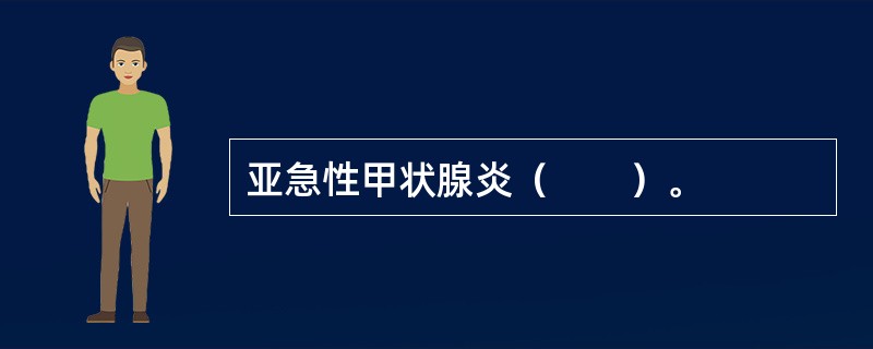 亚急性甲状腺炎（　　）。