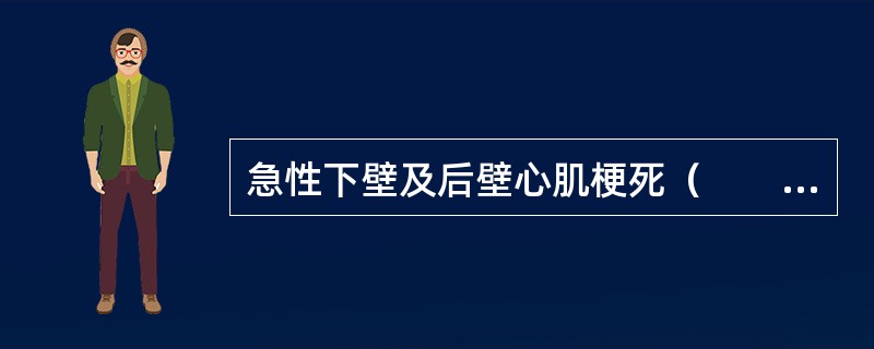 急性下壁及后壁心肌梗死（　　）。