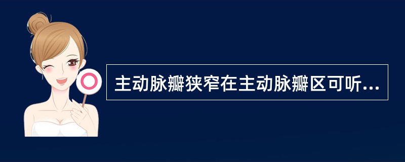 主动脉瓣狭窄在主动脉瓣区可听到粗糙的（　　）。