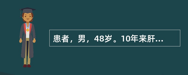 患者，男，48岁。10年来肝功能反复异常，1个月前搬家劳累后乏力、纳差、腹胀加重，3周来出现黄疸，且明显加重入院。体检：重病容，皮肤、巩膜深度黄染，肝掌（+），颈胸部有两个蜘蛛痣，腹较饱满，肝脾触不清