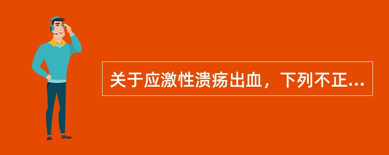 关于应激性溃疡出血，下列不正确的是（　　）。