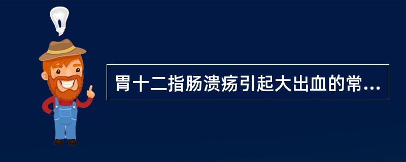 胃十二指肠溃疡引起大出血的常见哪种原因？（　　）