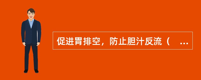 促进胃排空，防止胆汁反流（　　）。