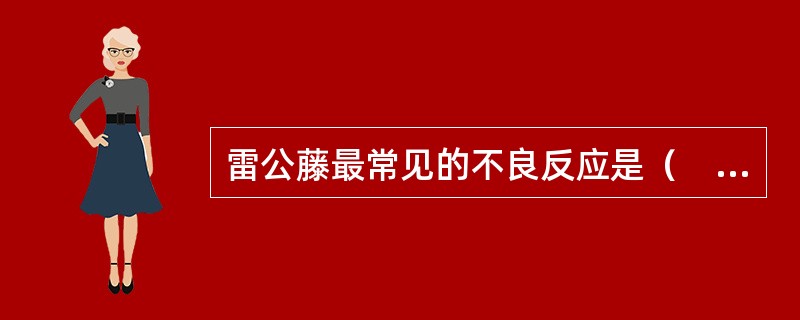 雷公藤最常见的不良反应是（　　）。