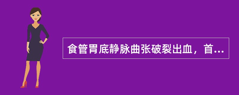 食管胃底静脉曲张破裂出血，首先采取哪项措施？（　　）