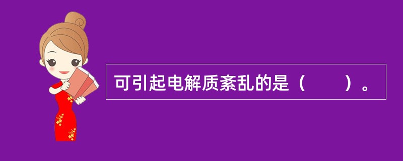 可引起电解质紊乱的是（　　）。